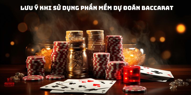 Những điều bạn cần lưu ý khi dùng phần mềm dự đoán Baccarat